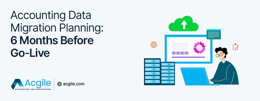 Accounting Data Migration Planning: 6 Months Before Go-Live
